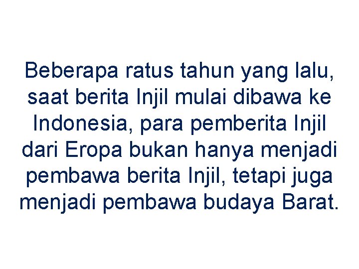 Beberapa ratus tahun yang lalu, saat berita Injil mulai dibawa ke Indonesia, para pemberita