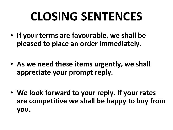 CLOSING SENTENCES • If your terms are favourable, we shall be pleased to place