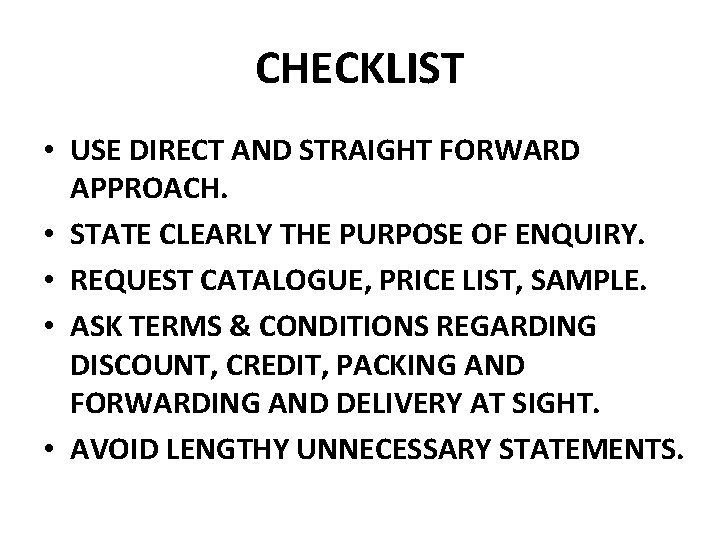 CHECKLIST • USE DIRECT AND STRAIGHT FORWARD APPROACH. • STATE CLEARLY THE PURPOSE OF