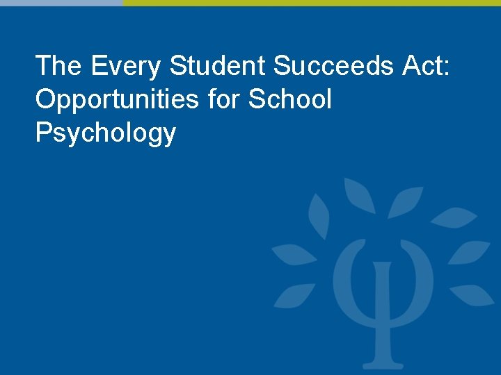 The Every Student Succeeds Act: Opportunities for School Psychology 