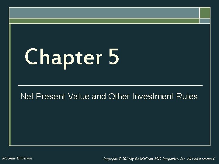 Chapter 5 Net Present Value and Other Investment Rules Mc. Graw-Hill/Irwin Copyright © 2010