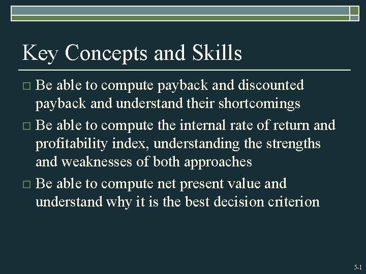 Key Concepts and Skills Be able to compute payback and discounted payback and understand