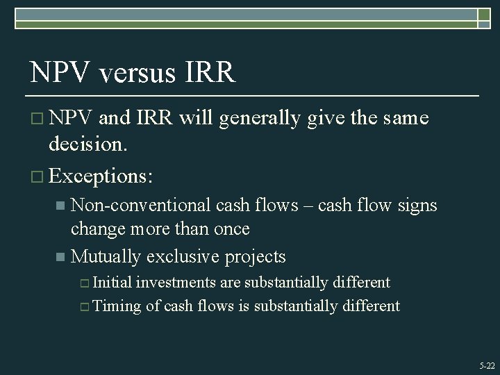 NPV versus IRR o NPV and IRR will generally give the same decision. o