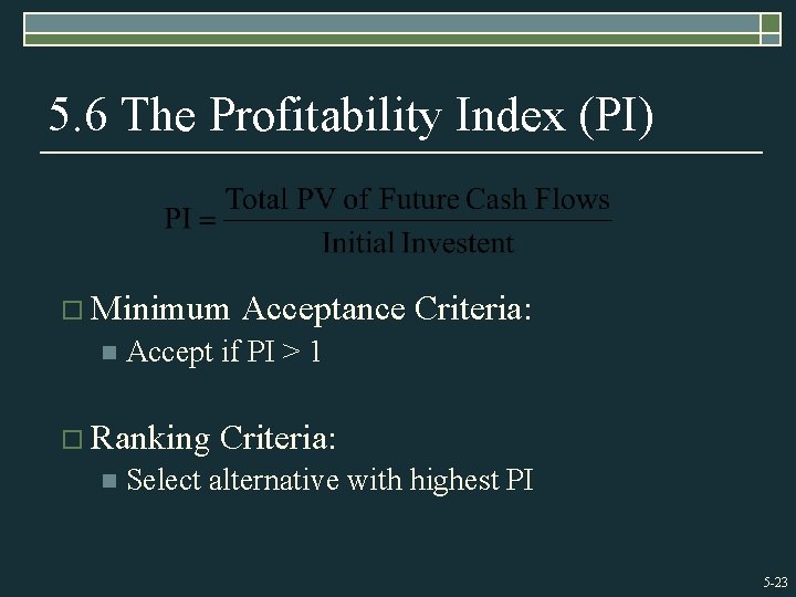 5. 6 The Profitability Index (PI) o Minimum n Accept if PI > 1