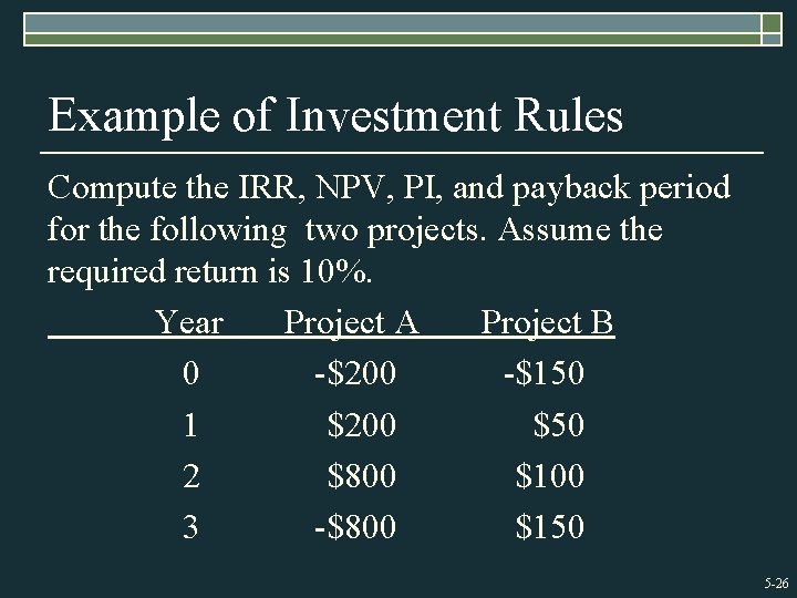 Example of Investment Rules Compute the IRR, NPV, PI, and payback period for the