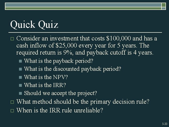 Quick Quiz o Consider an investment that costs $100, 000 and has a cash