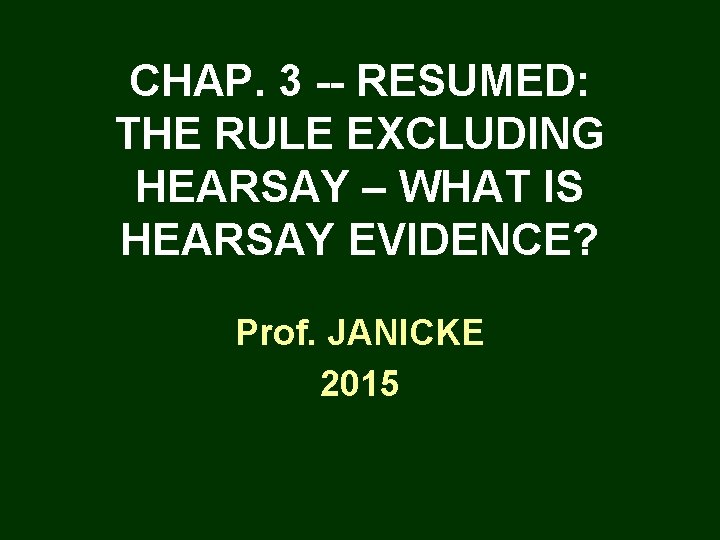 CHAP. 3 -- RESUMED: THE RULE EXCLUDING HEARSAY – WHAT IS HEARSAY EVIDENCE? Prof.