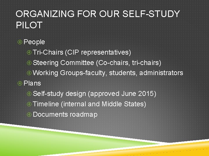 ORGANIZING FOR OUR SELF-STUDY PILOT People Tri-Chairs (CIP representatives) Steering Committee (Co-chairs, tri-chairs) Working