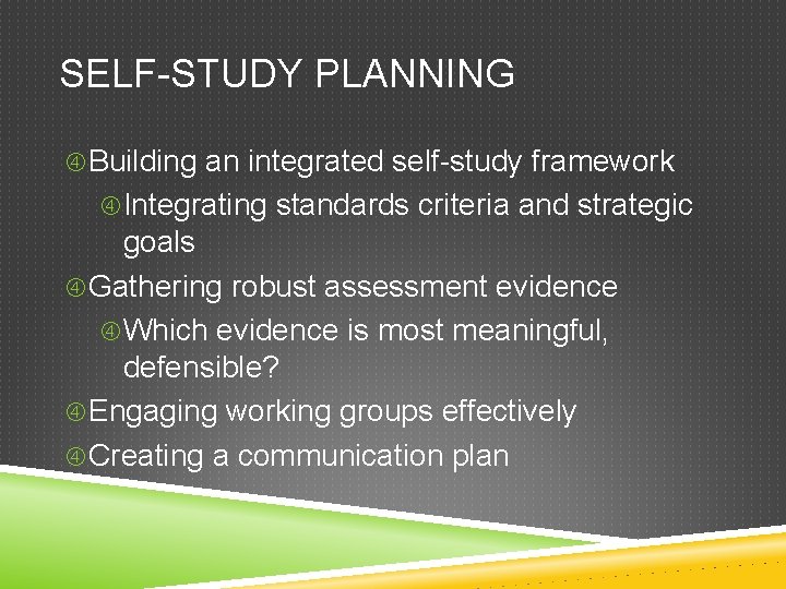SELF-STUDY PLANNING Building an integrated self-study framework Integrating standards criteria and strategic goals Gathering