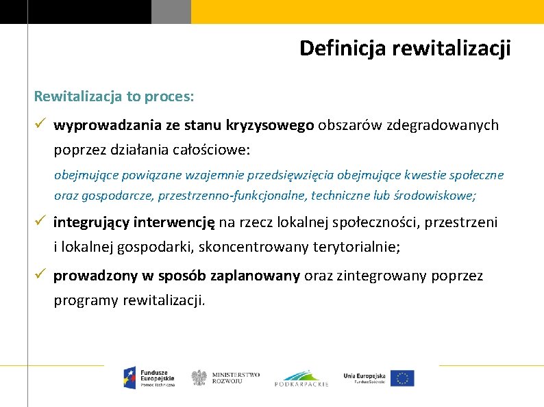 Definicja rewitalizacji Rewitalizacja to proces: ü wyprowadzania ze stanu kryzysowego obszarów zdegradowanych poprzez działania