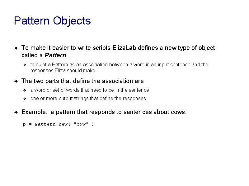 Pattern Objects ✦ To make it easier to write scripts Eliza. Lab defines a Pattern Objects ✦ To make it easier to write scripts Eliza. Lab defines a