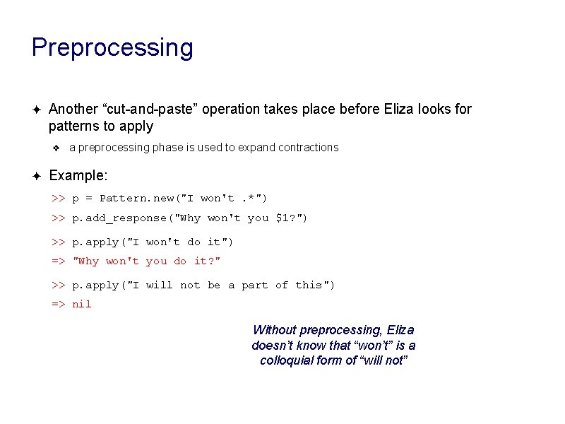 Preprocessing ✦ Another “cut-and-paste” operation takes place before Eliza looks for patterns to apply Preprocessing ✦ Another “cut-and-paste” operation takes place before Eliza looks for patterns to apply