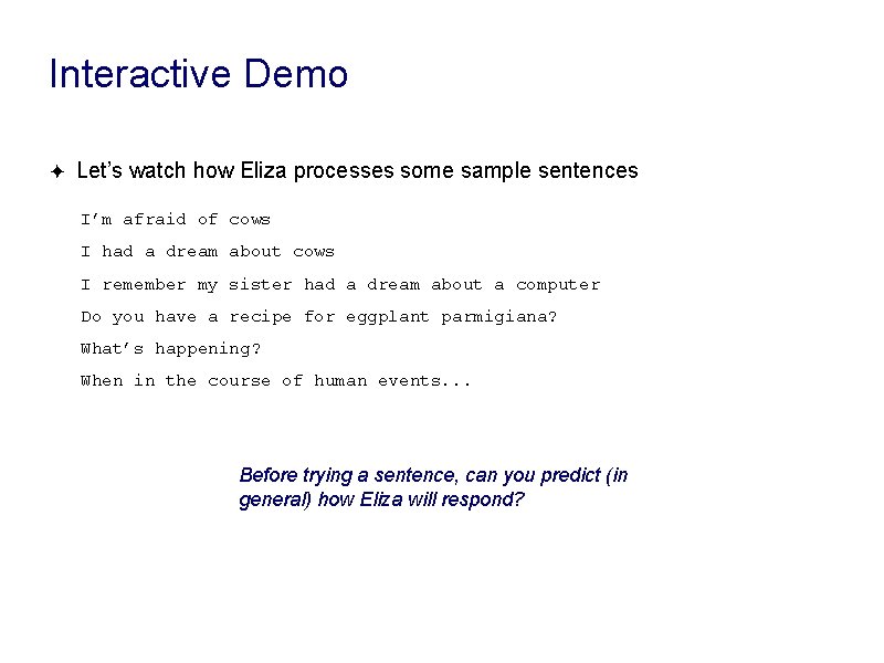Interactive Demo ✦ Let’s watch how Eliza processes some sample sentences I’m afraid of Interactive Demo ✦ Let’s watch how Eliza processes some sample sentences I’m afraid of