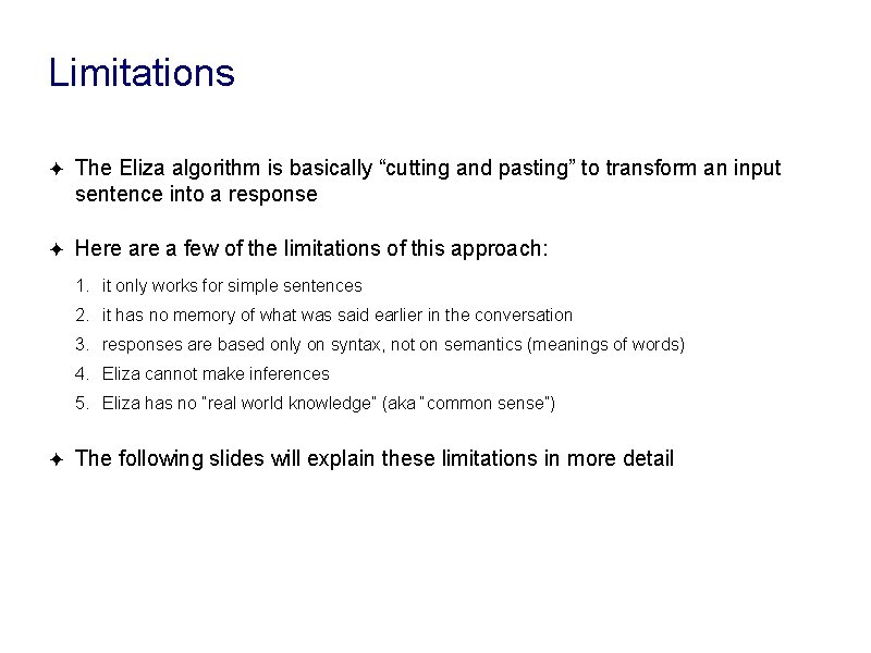 Limitations ✦ The Eliza algorithm is basically “cutting and pasting” to transform an input Limitations ✦ The Eliza algorithm is basically “cutting and pasting” to transform an input