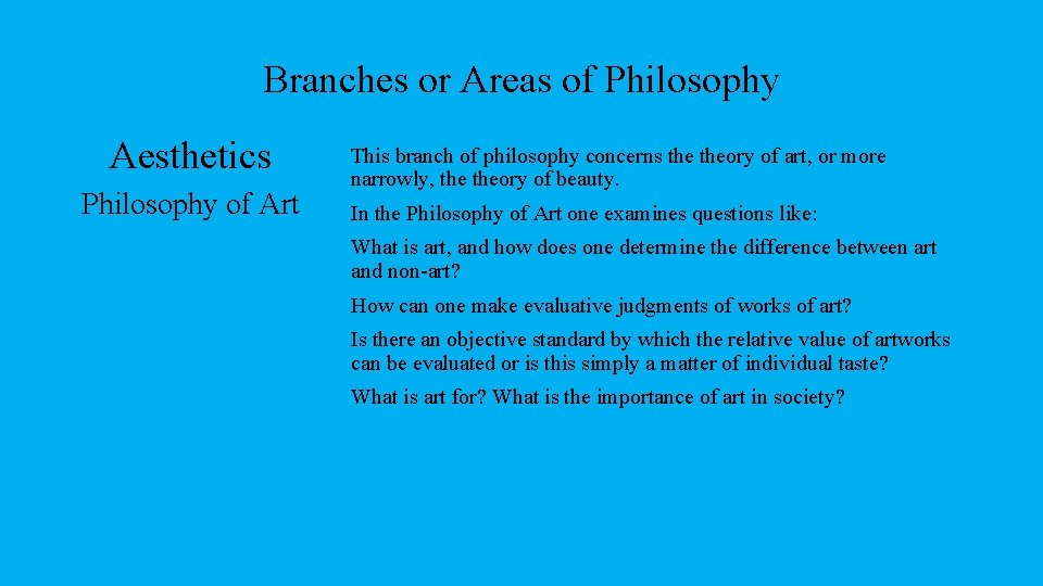 Branches or Areas of Philosophy Aesthetics Philosophy of Art This branch of philosophy concerns