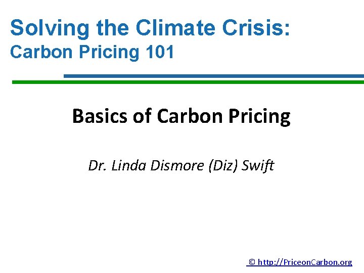Solving the Climate Crisis: Carbon Pricing 101 Basics of Carbon Pricing Dr. Linda Dismore
