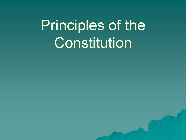 Principles of the Constitution Principles of the Constitution