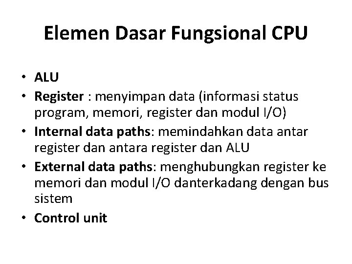 Elemen Dasar Fungsional CPU • ALU • Register : menyimpan data (informasi status program,
