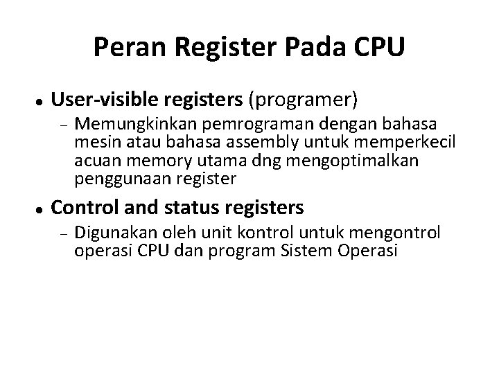 Peran Register Pada CPU User-visible registers (programer) Memungkinkan pemrograman dengan bahasa mesin atau bahasa