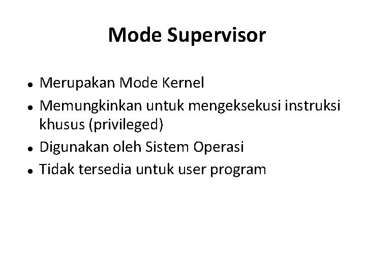 Mode Supervisor Merupakan Mode Kernel Memungkinkan untuk mengeksekusi instruksi khusus (privileged) Digunakan oleh Sistem