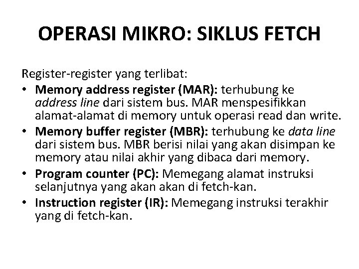 OPERASI MIKRO: SIKLUS FETCH Register-register yang terlibat: • Memory address register (MAR): terhubung ke