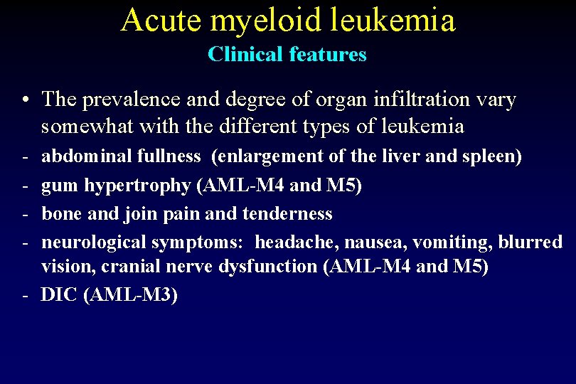 Acute myeloid leukemia Clinical features • The prevalence and degree of organ infiltration vary Acute myeloid leukemia Clinical features • The prevalence and degree of organ infiltration vary