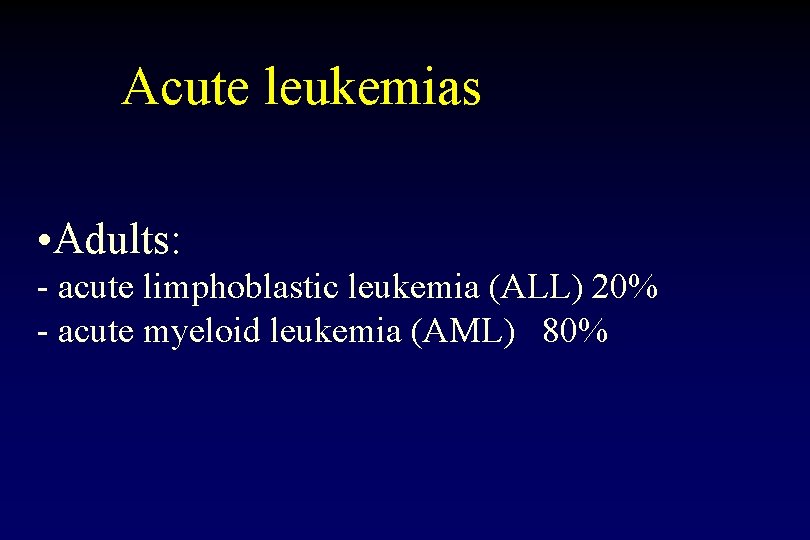Acute leukemias • Adults: - acute limphoblastic leukemia (ALL) 20% - acute myeloid leukemia Acute leukemias • Adults: - acute limphoblastic leukemia (ALL) 20% - acute myeloid leukemia