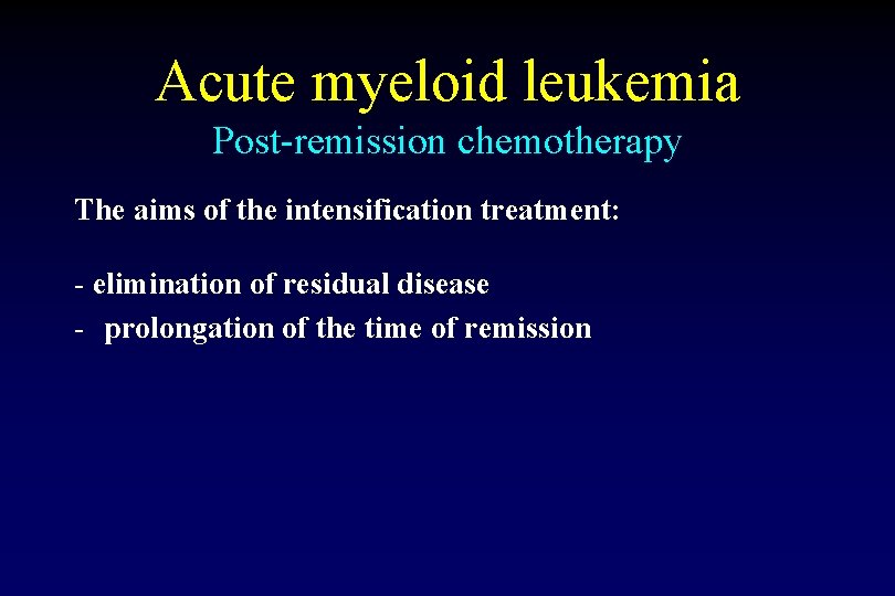 Acute myeloid leukemia Post-remission chemotherapy The aims of the intensification treatment: - elimination of Acute myeloid leukemia Post-remission chemotherapy The aims of the intensification treatment: - elimination of