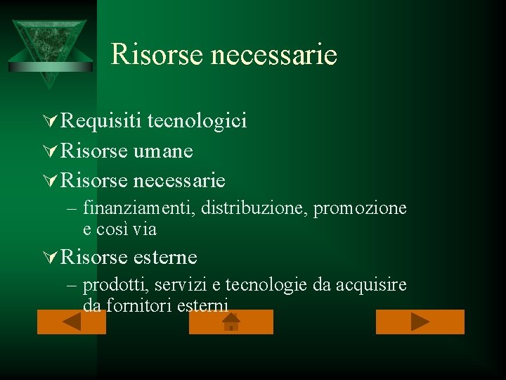 Risorse necessarie Ú Requisiti tecnologici Ú Risorse umane Ú Risorse necessarie – finanziamenti, distribuzione,