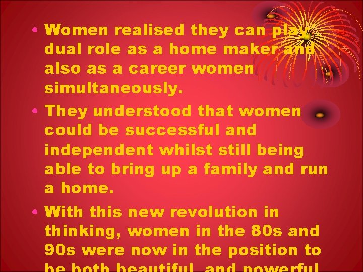  • Women realised they can play dual role as a home maker and