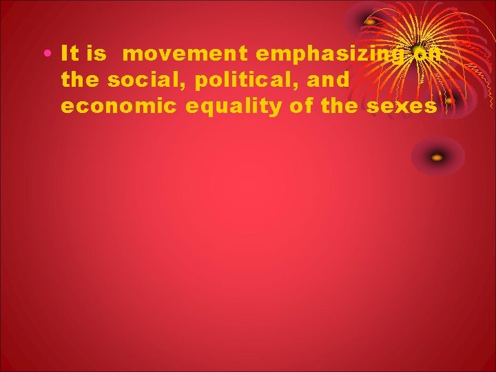  • It is movement emphasizing on the social, political, and economic equality of