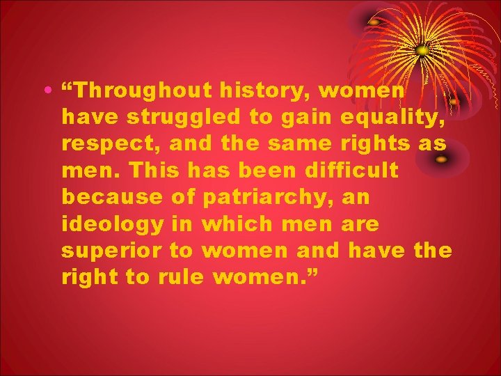  • “Throughout history, women have struggled to gain equality, respect, and the same
