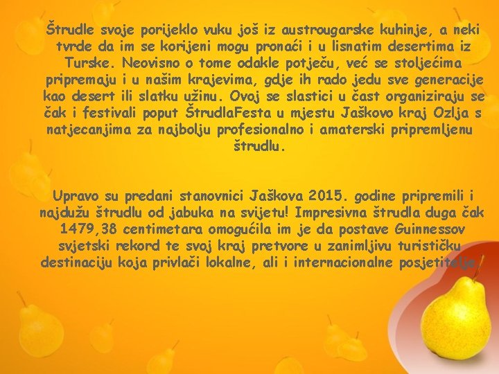 Štrudle svoje porijeklo vuku još iz austrougarske kuhinje, a neki tvrde da im se