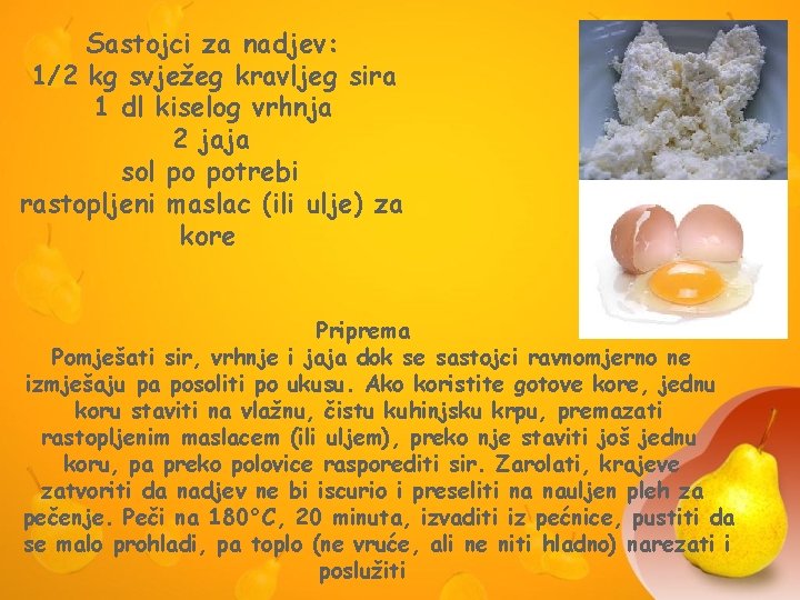 Sastojci za nadjev: 1/2 kg svježeg kravljeg sira 1 dl kiselog vrhnja 2 jaja