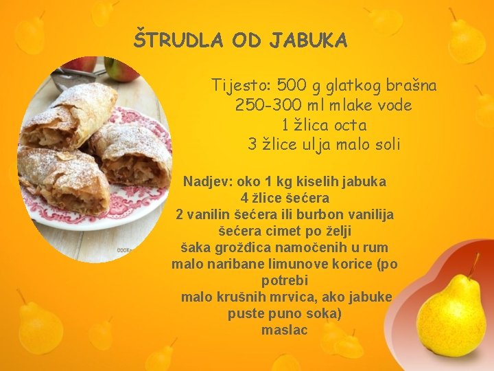 ŠTRUDLA OD JABUKA Tijesto: 500 g glatkog brašna 250 -300 ml mlake vode 1