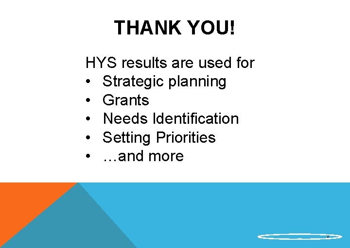 THANK YOU! HYS results are used for • Strategic planning • Grants • Needs