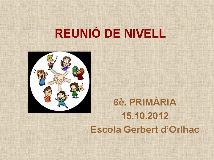 REUNIÓ DE NIVELL 6è. PRIMÀRIA 15. 10. 2012 Escola Gerbert d’Orlhac 