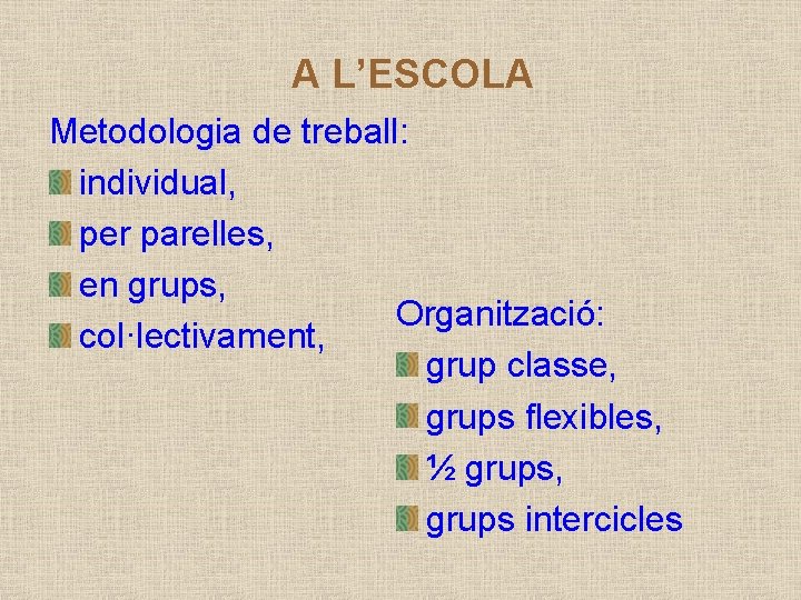 A L’ESCOLA Metodologia de treball: individual, per parelles, en grups, Organització: col·lectivament, grup classe,