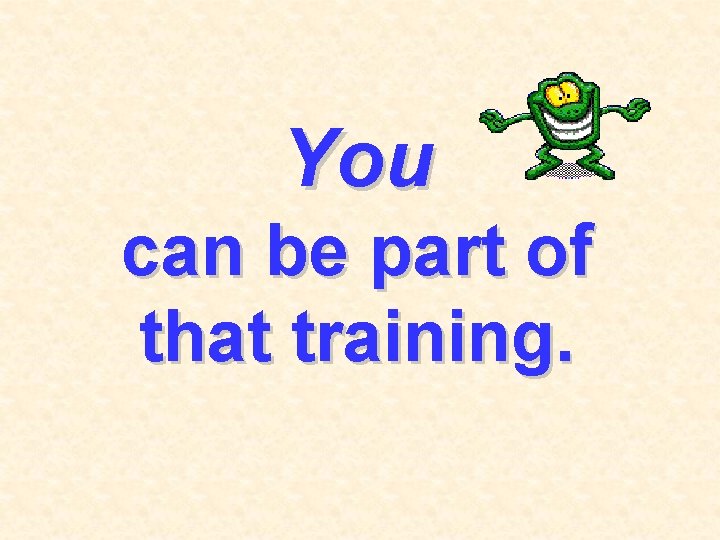 You can be part of that training. 