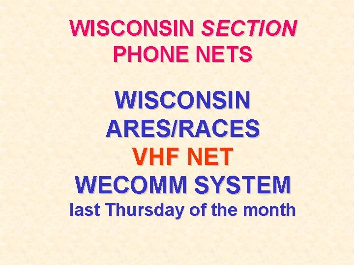 WISCONSIN SECTION PHONE NETS WISCONSIN ARES/RACES VHF NET WECOMM SYSTEM last Thursday of the