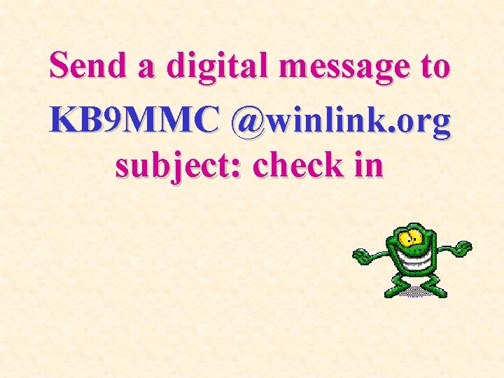 Send a digital message to KB 9 MMC @winlink. org subject: check in 