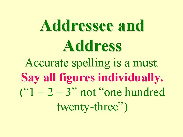 Addressee and Address Accurate spelling is a must. Say all figures individually. (“ 1
