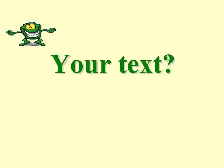 Your text? 
