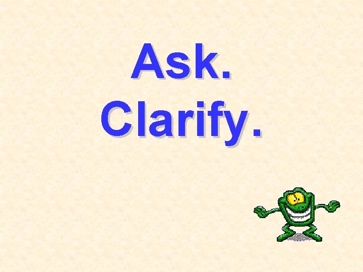 Ask. Clarify. 