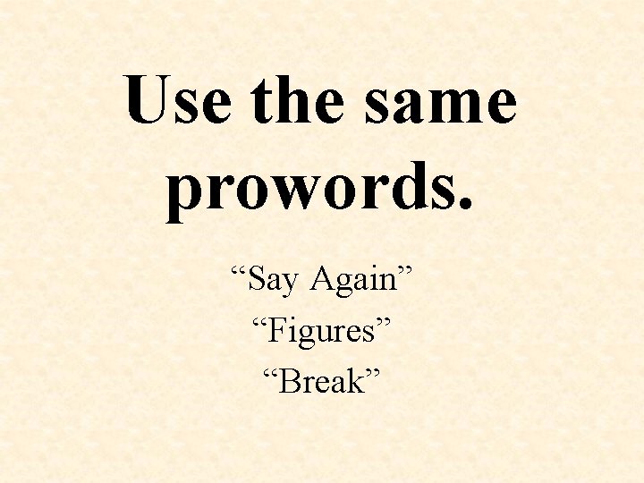 Use the same prowords. “Say Again” “Figures” “Break” 