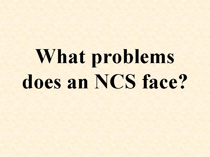 What problems does an NCS face? 