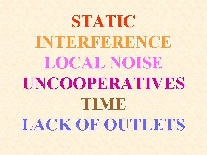STATIC INTERFERENCE LOCAL NOISE UNCOOPERATIVES TIME LACK OF OUTLETS 