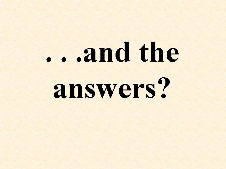 . . . and the answers? 