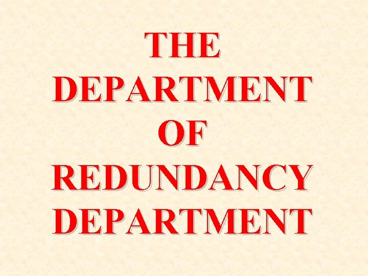 THE DEPARTMENT OF REDUNDANCY DEPARTMENT 