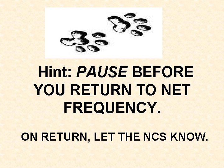 Hint: PAUSE BEFORE YOU RETURN TO NET FREQUENCY. ON RETURN, LET THE NCS KNOW.
